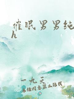 催眠男男纯肉高h