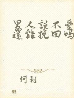 男人说不爱你了还能挽回吗