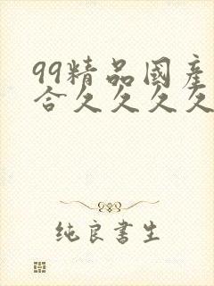 99精品国产综合久久久久久欧美