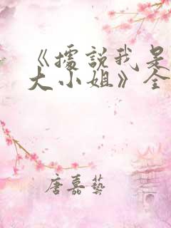 《据说我是反派大小姐》全集免费