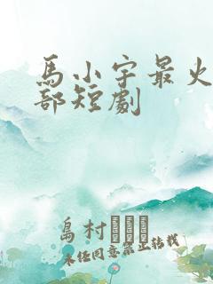 马小宇最火的三部短剧