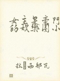 女主是豪门千金的娱乐圈小说