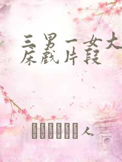 三男一女大尺度床戏片段