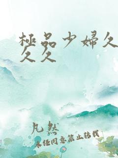 极品少妇久久久久久