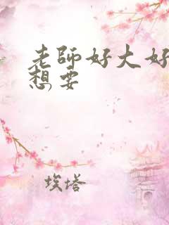 老师好大好爽好想要