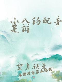 小八的配音演员是谁