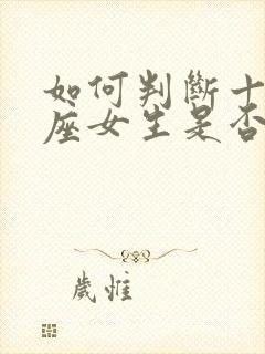 如何判断十二星座女生是否喜欢你