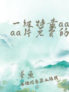 一级特黄aaaaa片免费的桃色