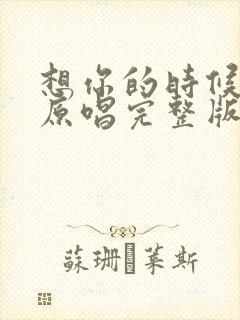 想你的时候歌曲原唱完整版