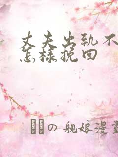 丈夫出轨不回家怎样挽回