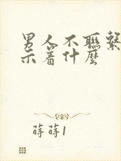 男人不联系你暗示着什么