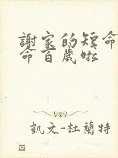 谢家的短命鬼长命百岁啦