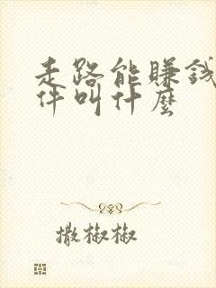 走路能赚钱的软件叫什么