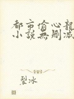 都市偷心龙爪手小说无删减免费看