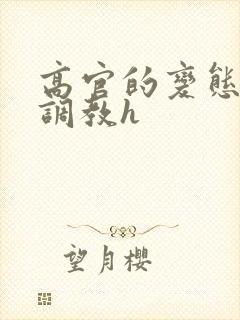 高官的变态玩弄调教h