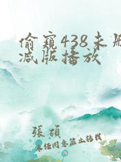 偷窥438未删减版播放