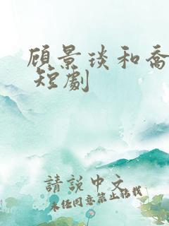 顾景琰和乔若星 短剧