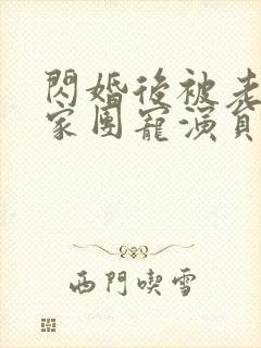 闪婚后被老公全家团宠演员