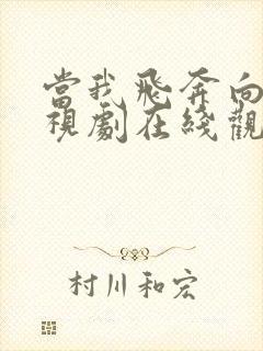 当我飞奔向你电视剧在线观看免费高清