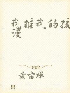 我推我的孩子动漫