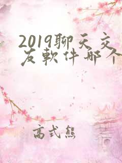 2019聊天交友软件哪个最火