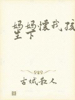 妈妈怀我孩子要生下