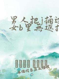 男人把j捅进美女b里无遮挡