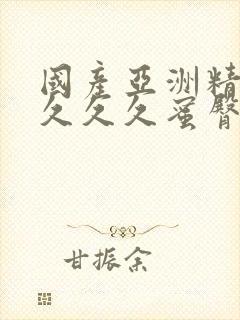 国产亚洲精品久久久久蜜臀