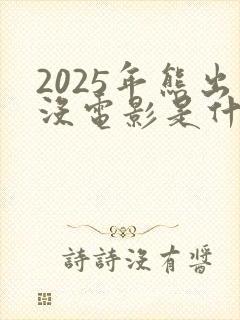 2025年熊出没电影是什么?