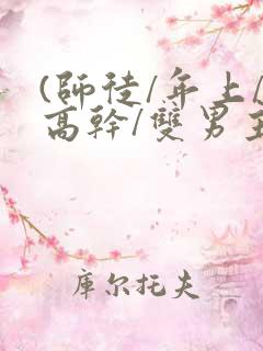 (师徒/年上/高干/双男主)快穿