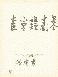 本小姐才是神秘巨星短剧全集在线观看