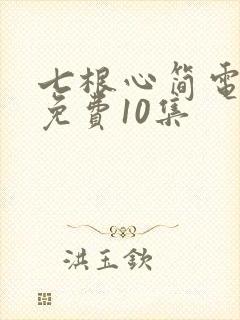 七根心简电视剧免费10集