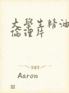 大学生精油按摩伦理片