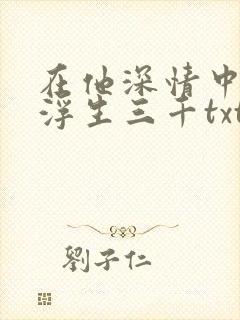 在他深情中陨落浮生三千txt