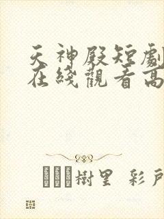 天神殿短剧全集在线观看高清免费