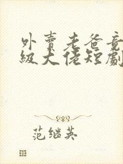 外卖老爸竟是满级大佬短剧免费观看