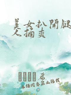 美女扒开腿让男人捅爽