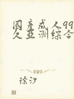 国产成人99久久亚洲综合精品