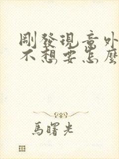 刚发现意外怀孕不想要怎么办