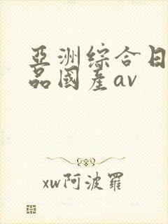 亚洲综合日韩精品国产av