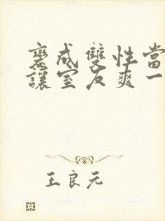 变成双性当然要让室友爽一爽