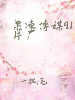 果冻传媒91制片厂