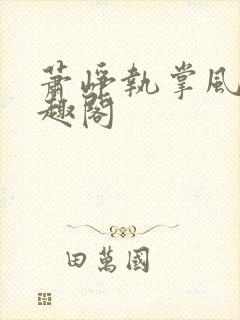 萧峥执掌风云笔趣阁