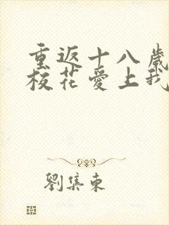 重返十八岁高冷校花爱上我短剧