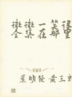 微微一笑很倾城全集在哪里看