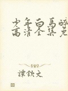 少年白马醉春风高清全集免费观看