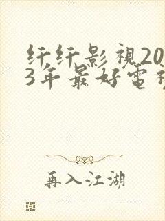 纤纤影视2023年最好电视剧是