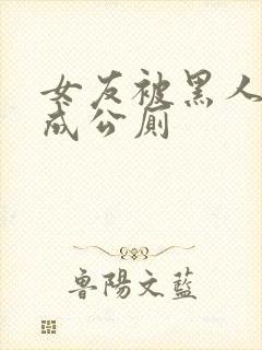 女友被黑人调教成公厕