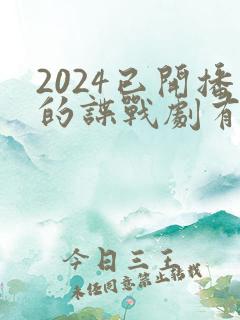 2024已开播的谍战剧有哪些