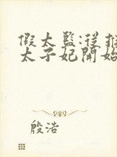 假太监:从推倒太子妃开始李显的小说